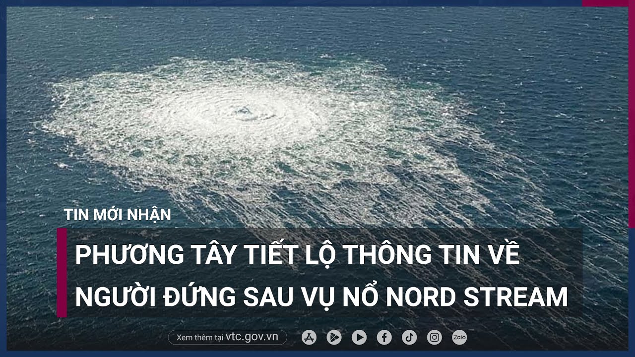 Phương Tây tiết lộ thông tin về kẻ đứng sau vụ nổ Nord Stream - VTC Now
