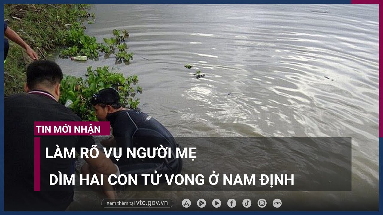 Vụ mẹ dìm hai con tử vong ở Nam Định- Người mẹ có dấu hiệu trầm cảm - VTC Now