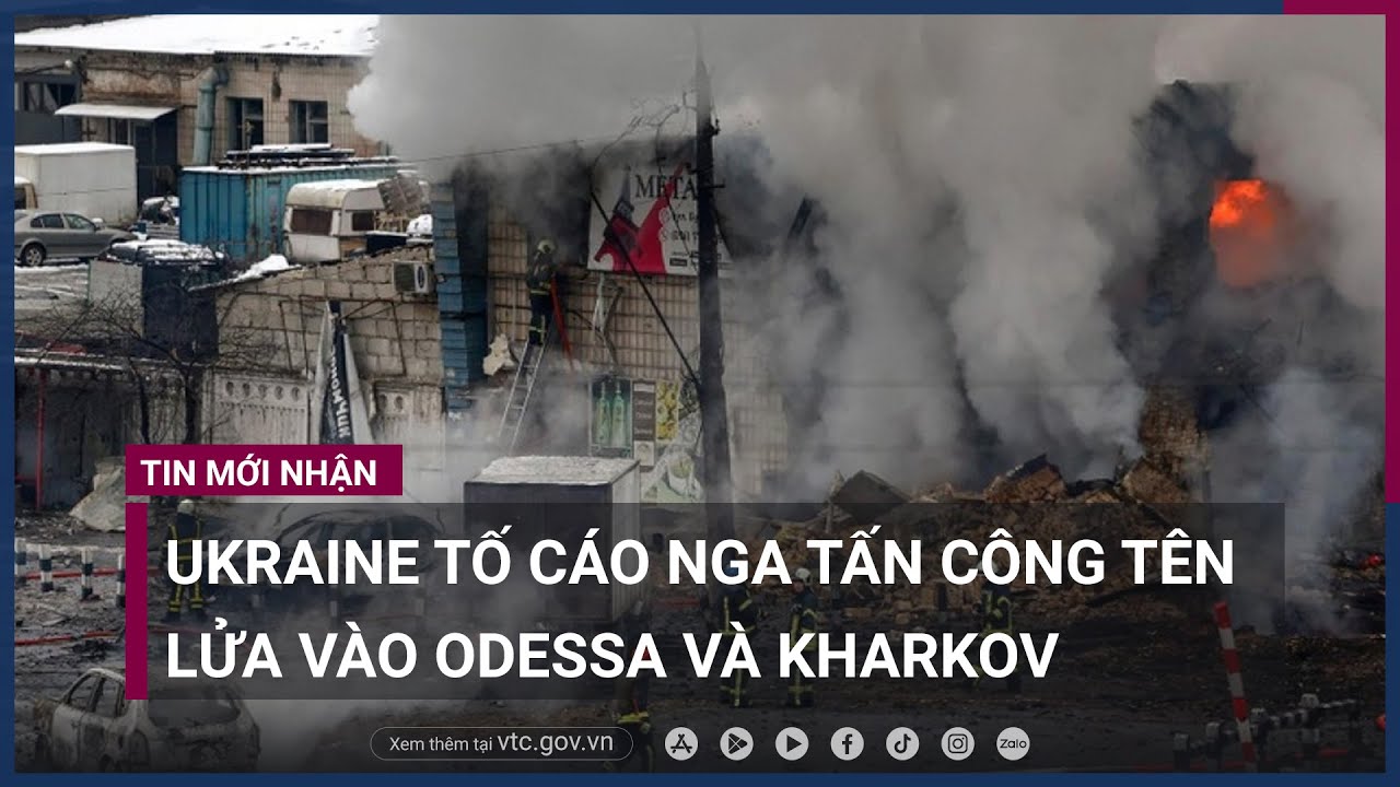Cập nhật chiến sự Nga - Ukraine- Ukraine tố Nga tấn công tên lửa vào Odessa và Kharkov - VTC Now