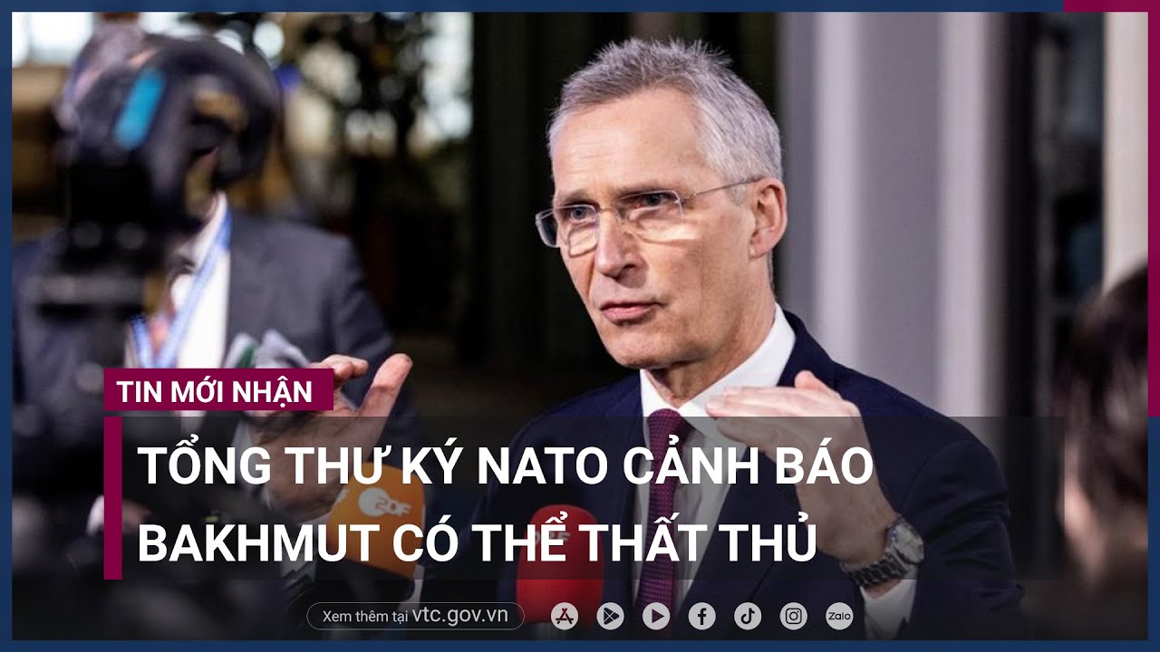 Cập nhật chiến sự Nga-Ukraine- NATO cảnh báo Bakhmut sắp rơi vào tay Nga - VTC Now
