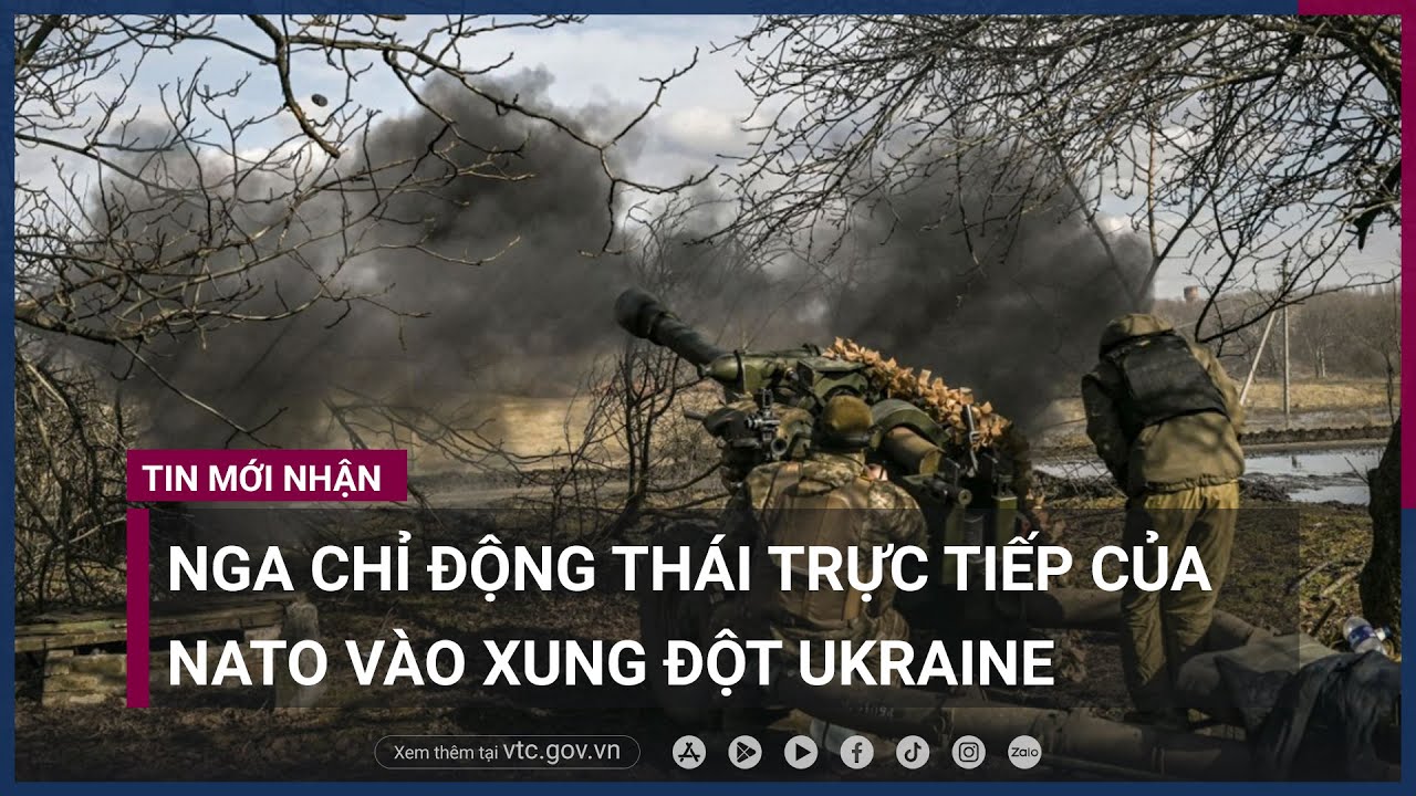 Chiến sự Nga - Ukraine- Nga chỉ rõ sự can thiệp trực tiếp của NATO vào xung đột ở Ukraine - VTC Now