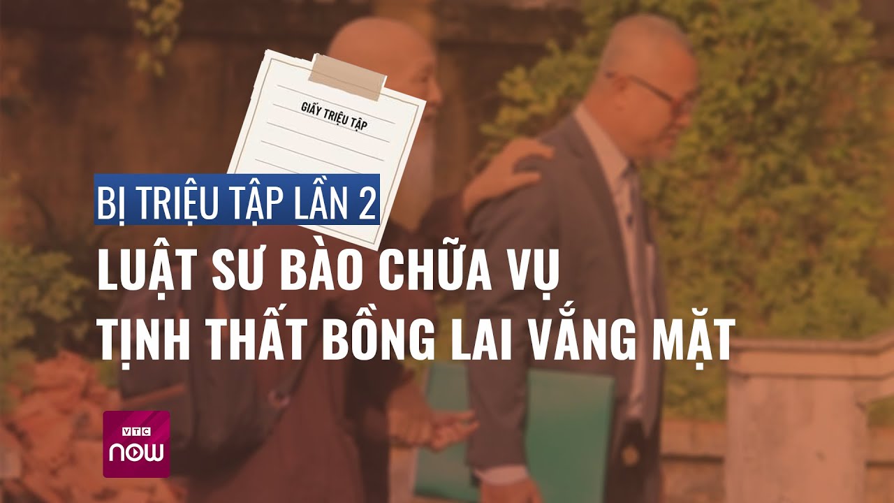 Bị triệu tập lần 2, luật sư bào chữa vụ Tịnh thất Bồng Lai vắng mặt - VTC Now