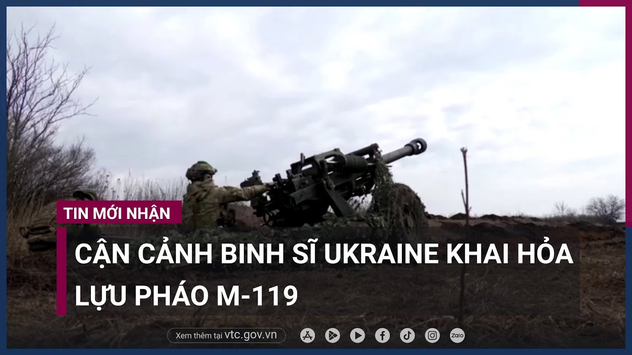 Xung đột Nga - Ukraine- Cận cảnh binh sĩ Ukraine khai hỏa lựu pháo M-119 - VTC Now