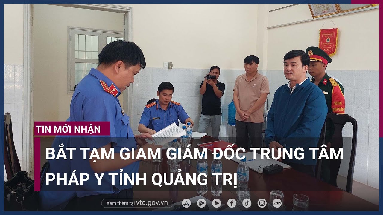 Bắt tạm giam Giám đốc Trung tâm pháp y tỉnh Quảng Trị - VTC Now