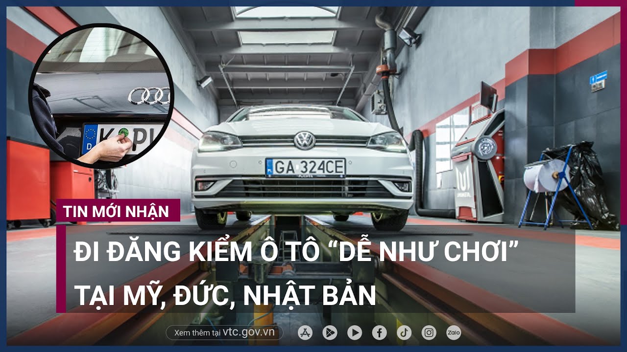 Đi đăng kiểm ô tô “dễ như chơi” tại Mỹ, Đức, Nhật Bản - VTC Now