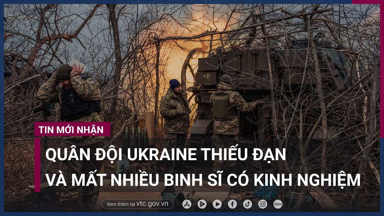 Quân đội Ukraine thiếu đạn và mất nhiều binh sĩ có kinh nghiệm khi đối đầu Nga - VTC Now