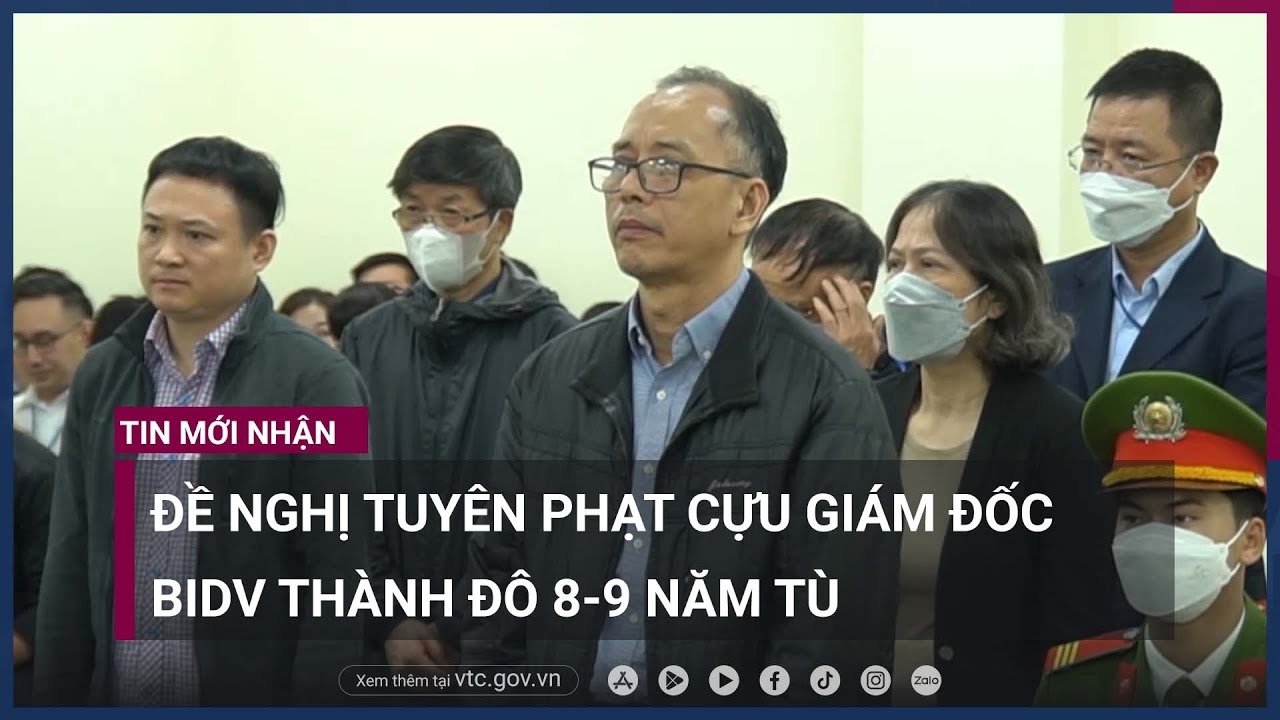 Cựu Giám đốc BIDV Thành Đô Đỗ Quốc Hùng bị đề nghị phạt 8-9 năm tù - VTC Now