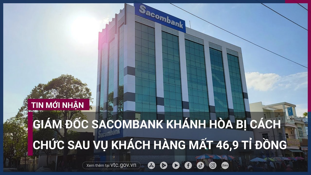 Giám đốc Sacombank Khánh Hòa bị cách chức vì để tiền của khách hàng -bốc hơi- - VTC Now