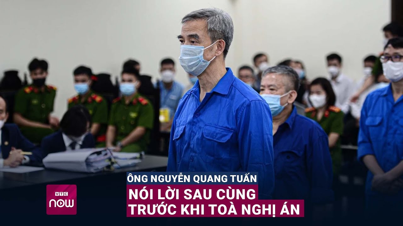 Ông Nguyễn Quang Tuấn và lời nói sau cùng trước khi toà nghị án - VTC Now