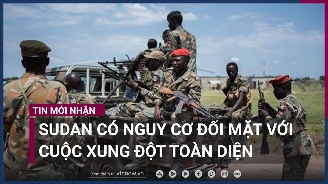 Phe phái quân sự đối địch không tìm được tiếng nói chung, Sudan đối mặt nội chiến toàn quốc- VTC Now