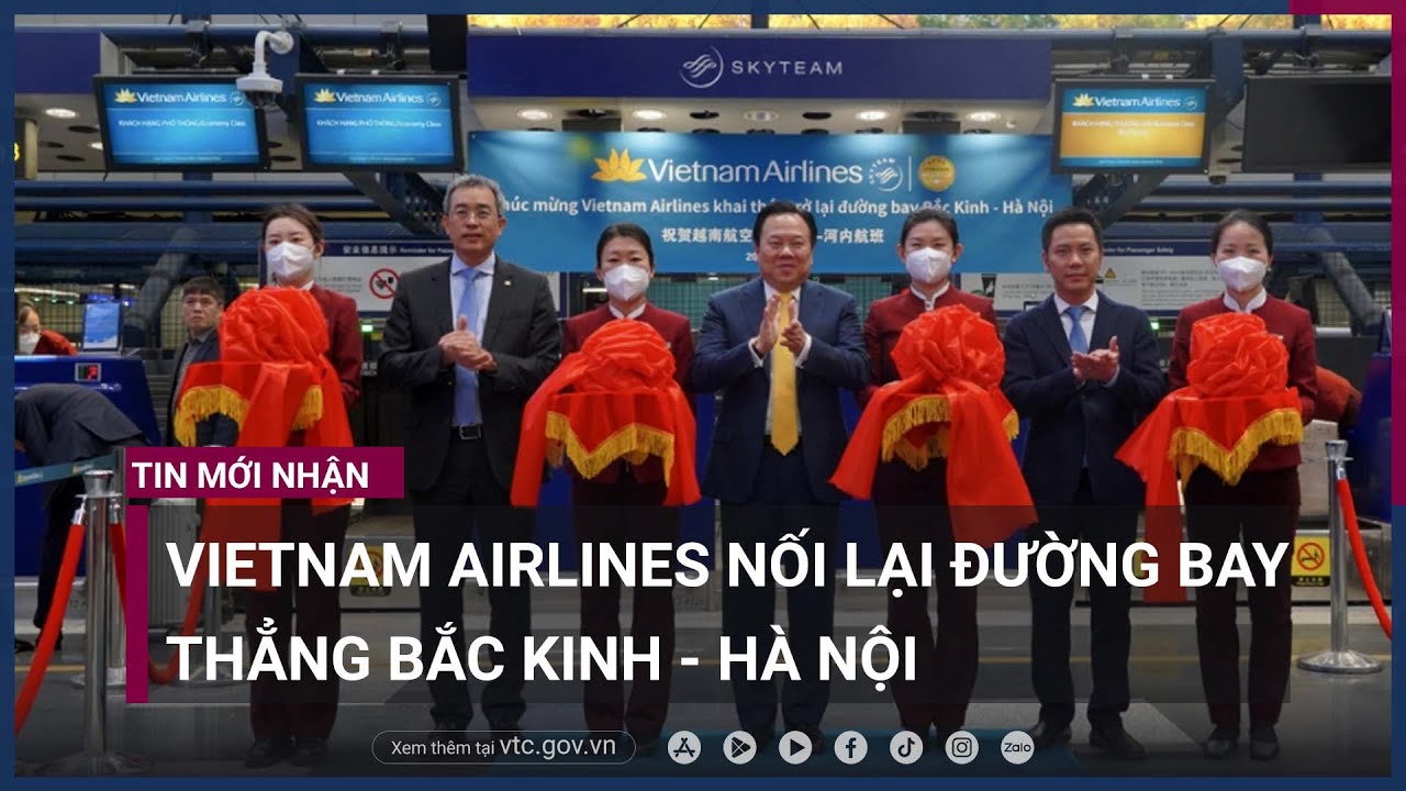 Vietnam Airlines nối lại đường bay thẳng Bắc Kinh - Hà Nội sau 3 năm tạm dừng - VTC Now