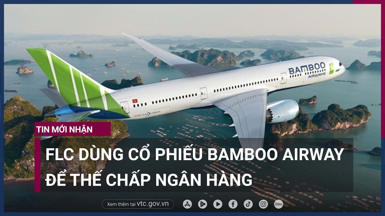 FLC dùng cổ phiếu Bamboo Airway để thế chấp ngân hàng - VTC Now