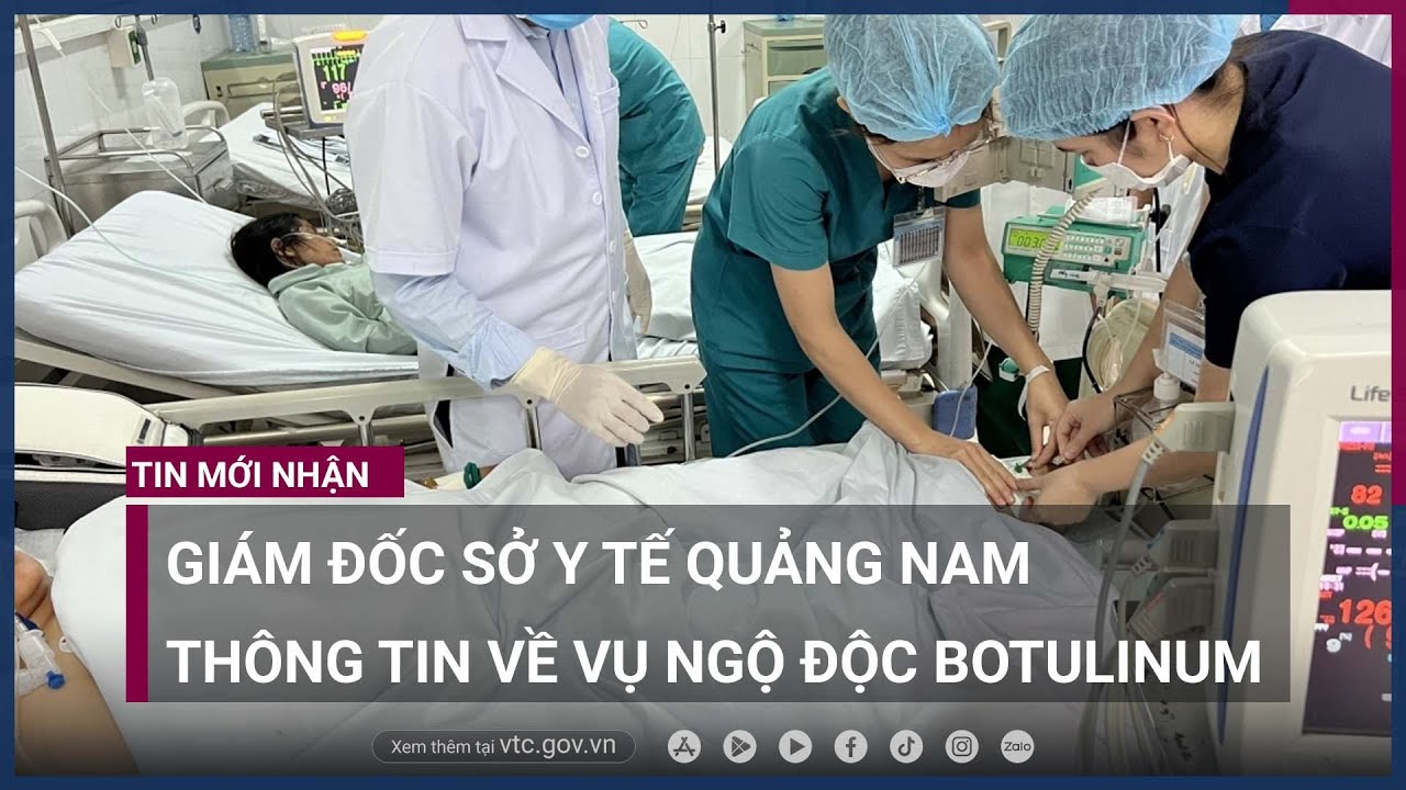 Giám đốc Sở Y tế Quảng Nam thông tin về vụ ngộ độc Botulinum do ăn cá chép ủ chua - VTC Now
