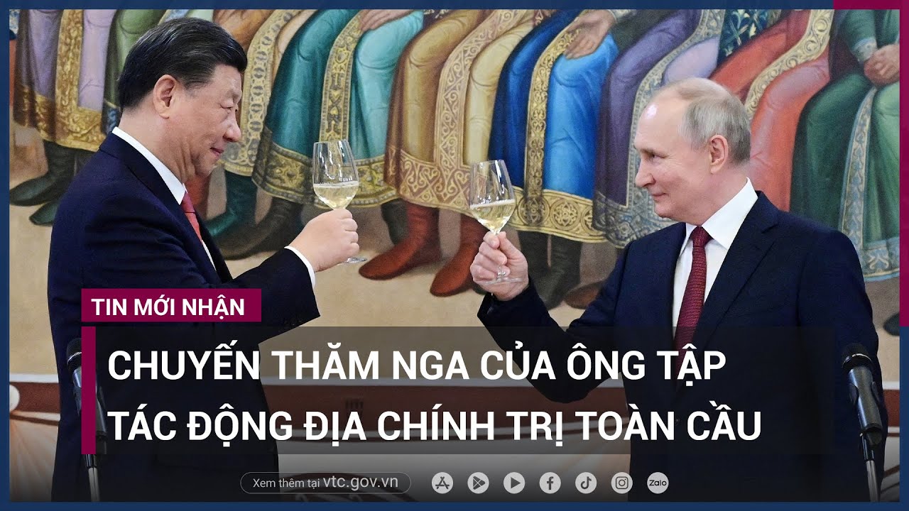Trung Quốc- Chuyến thăm Nga của Chủ tịch Trung Quốc có tác động tới địa chính trị toàn cầu - VTC Now
