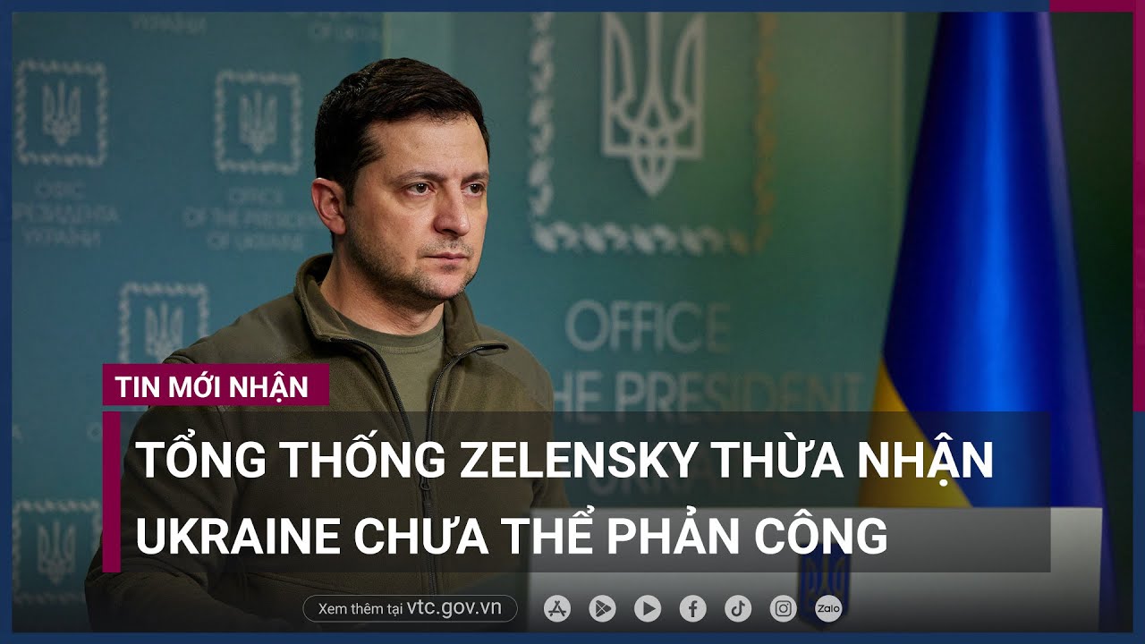 Cập nhật xung đột Nga - Ukraine- Tổng thống Zelensky thừa nhận Ukraine chưa thể phản công - VTC Now
