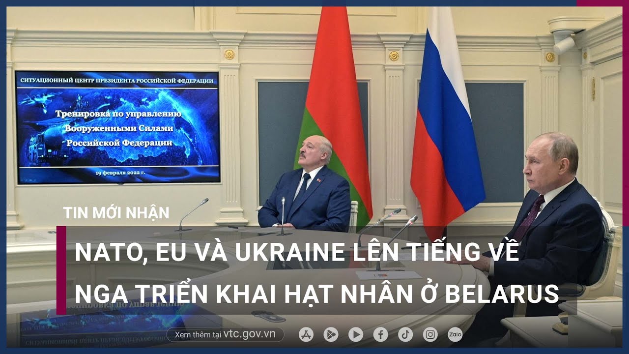 NATO, EU và Ukraine đồng loạt lên tiếng trước việc Nga triển khai vũ khí hạt nhân ở Belarus- VTC Now