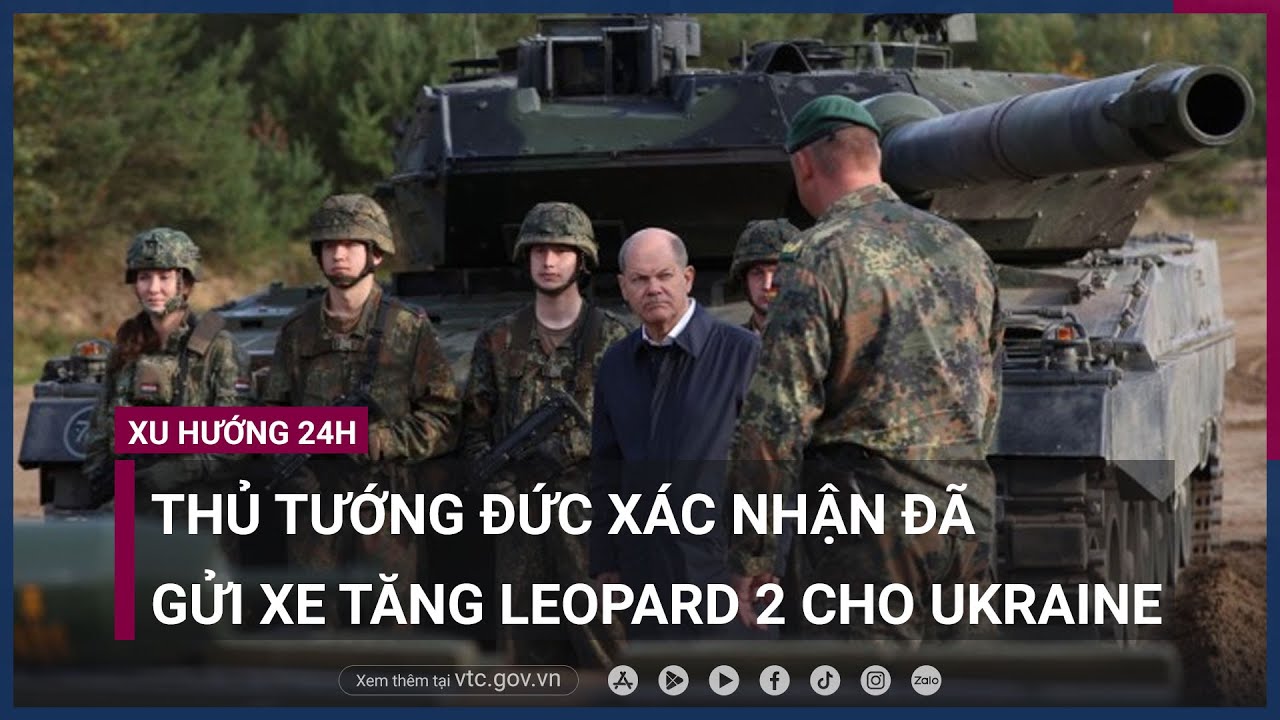 Thủ tướng Đức Olaf Scholz xác nhận đã gửi xe tăng Leopard 2 cho Ukraine - VTC Now