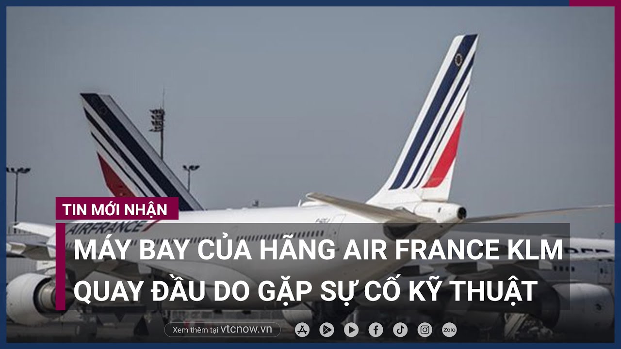 Máy bay của hãng Air France KLM quay đầu do gặp sự cố kỹ thuật - VTC Now