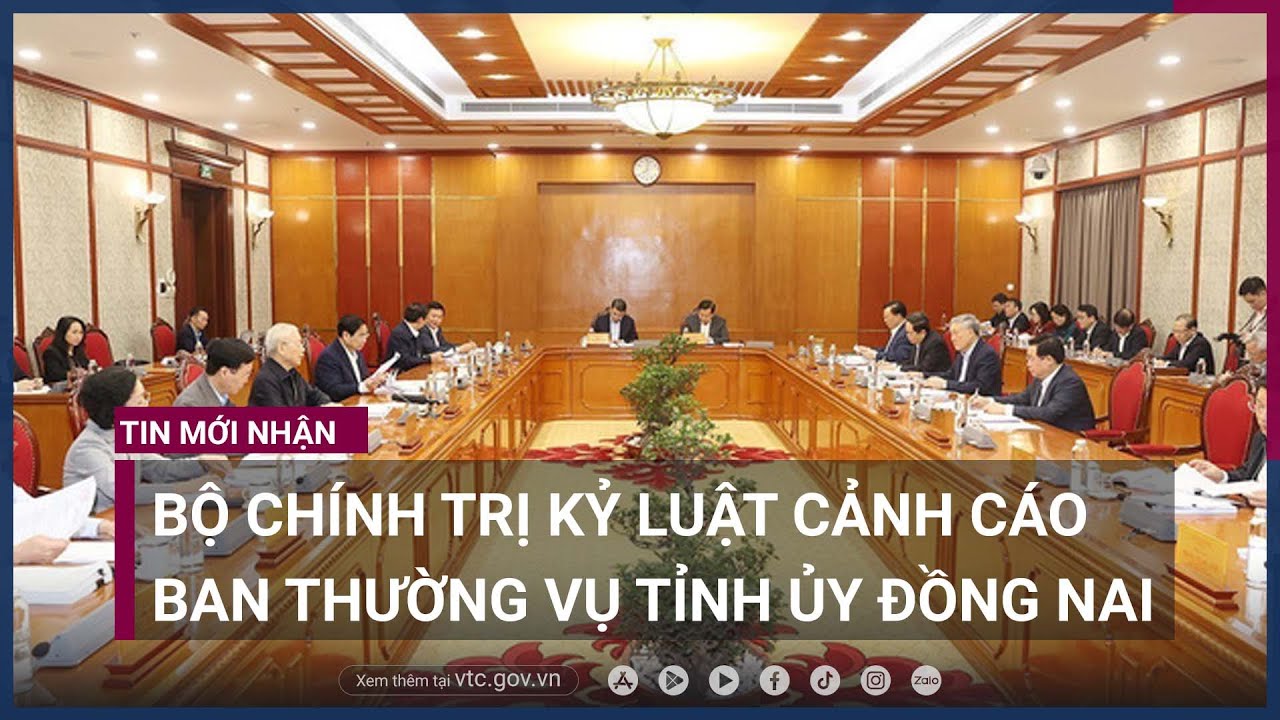 Bộ Chính trị kỷ luật cảnh cáo Ban Thường vụ Tỉnh ủy Đồng Nai - VTC Now