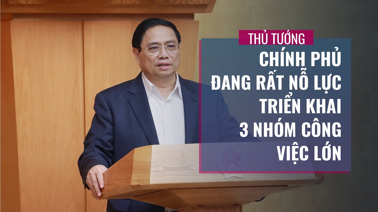 Thủ tướng Phạm Minh Chính- Chính phủ đang rất nỗ lực triển khai 3 nhóm công việc lớn - VTC Now