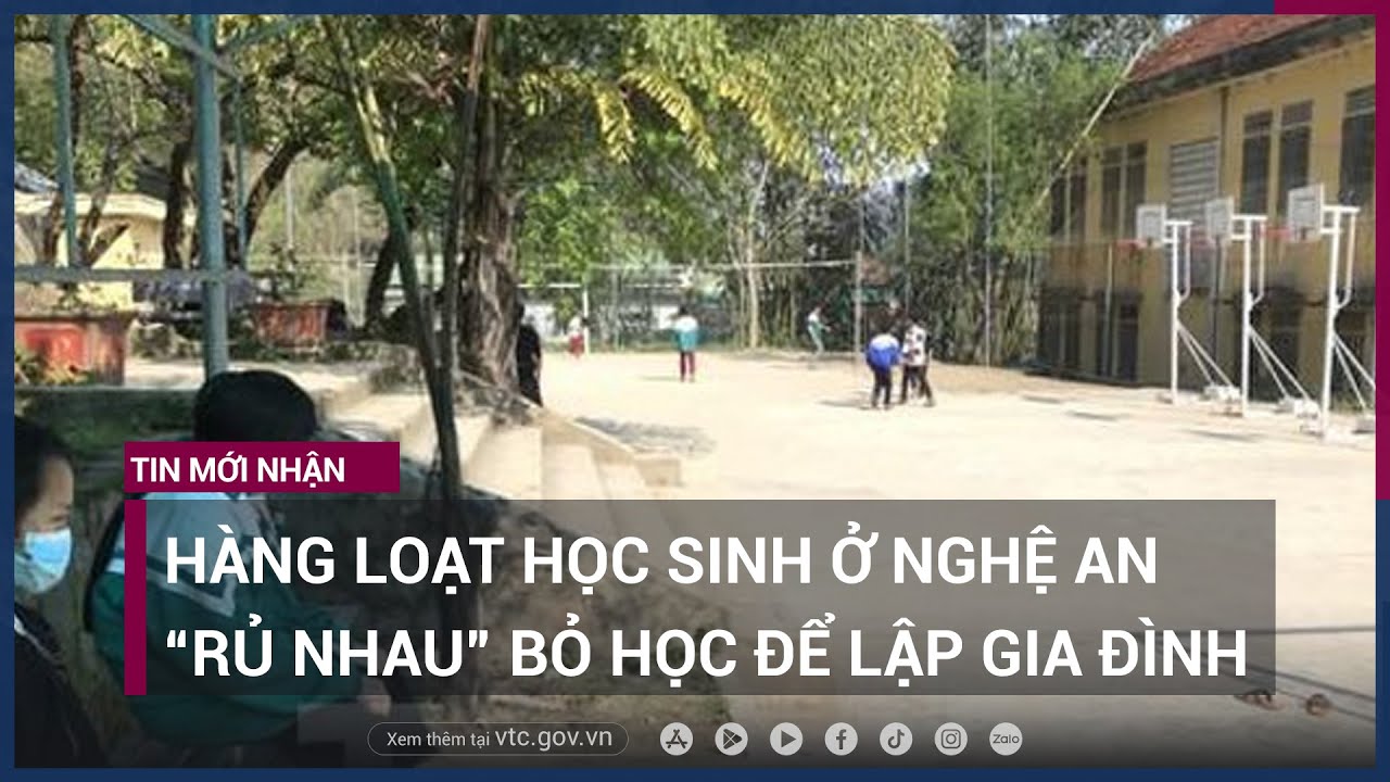 Hàng loạt học sinh ở Nghệ An “rủ nhau” bỏ học để lập gia đình - VTC Now