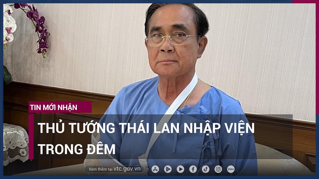 Thủ tướng Thái Lan nhập viện trong đêm - VTC Now