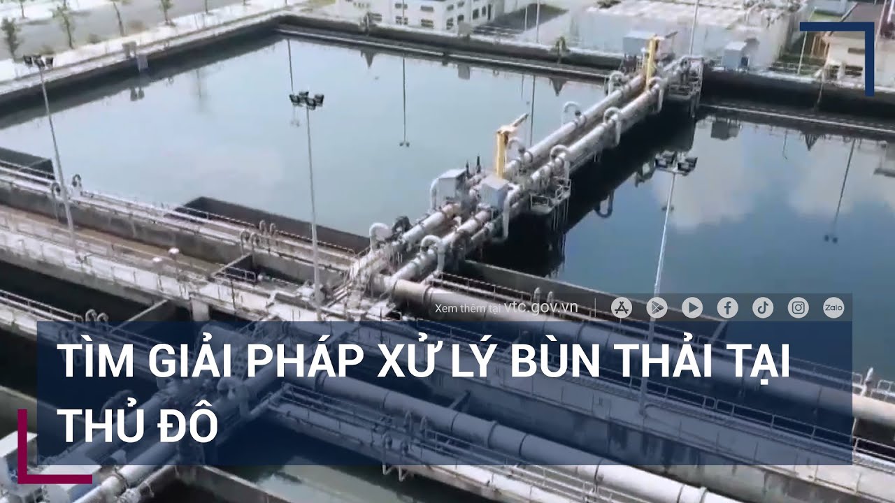 Tìm giải pháp xử lý bùn thải lên tới 1.000 tấn mỗi ngày tại Thủ đô Hà Nội - VTC Tin mới