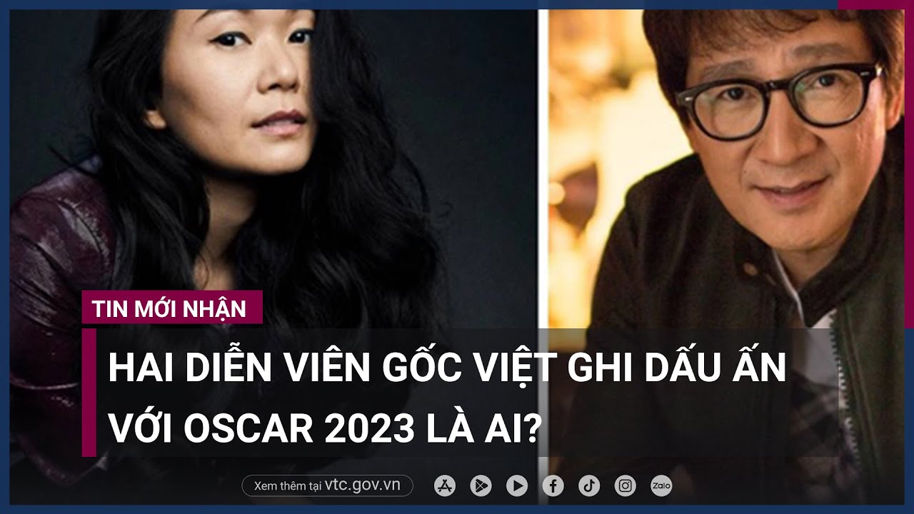 Hai diễn viên gốc Việt ghi dấu ấn với Oscar 2023 là ai- - VTC Now