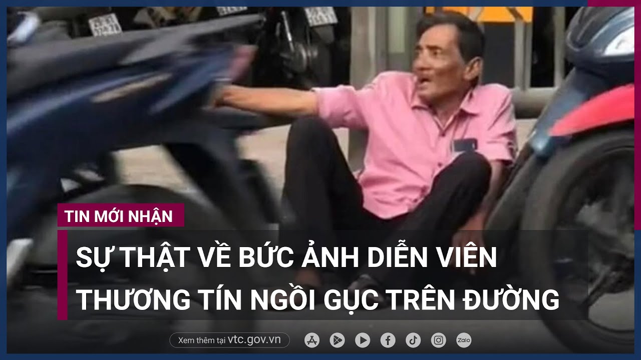 Sự thật về bức ảnh diễn viên Thương Tín ngồi gục trên đường - VTC Now