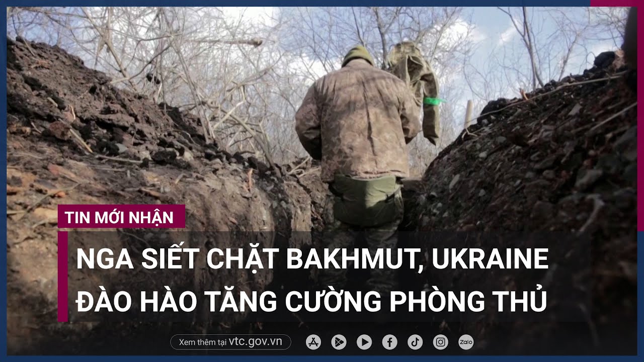Nga siết chặt vòng vây Bakhmut, Ukraine đào hào tăng cường tuyến phòng thủ - VTC Now