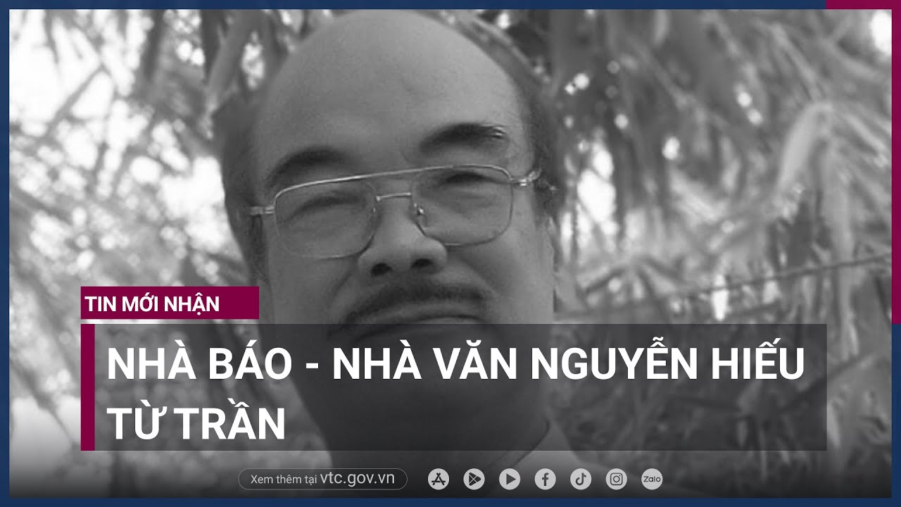 Nhà báo - nhà văn Nguyễn Hiếu từ trần - VTC Now