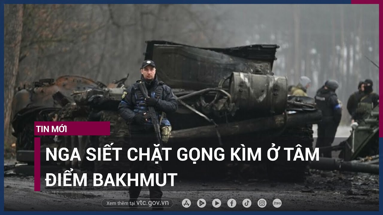 Giao tranh -nảy lửa- ở Bakhmut- Nga siết chặt vòng vây, Ukraine cầm cự thêm được bao lâu- - VTC Now