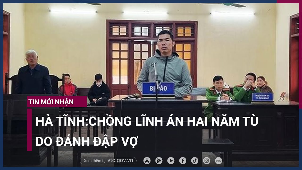 Hà Tĩnh- Chồng lĩnh án hai năm tù vì đánh vợ nhập viện - VTC Now