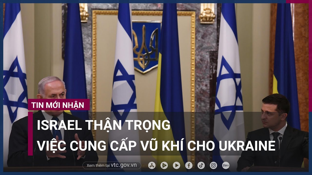 Israel thận trọng việc cung cấp vũ khí cho Ukraine - VTC Now