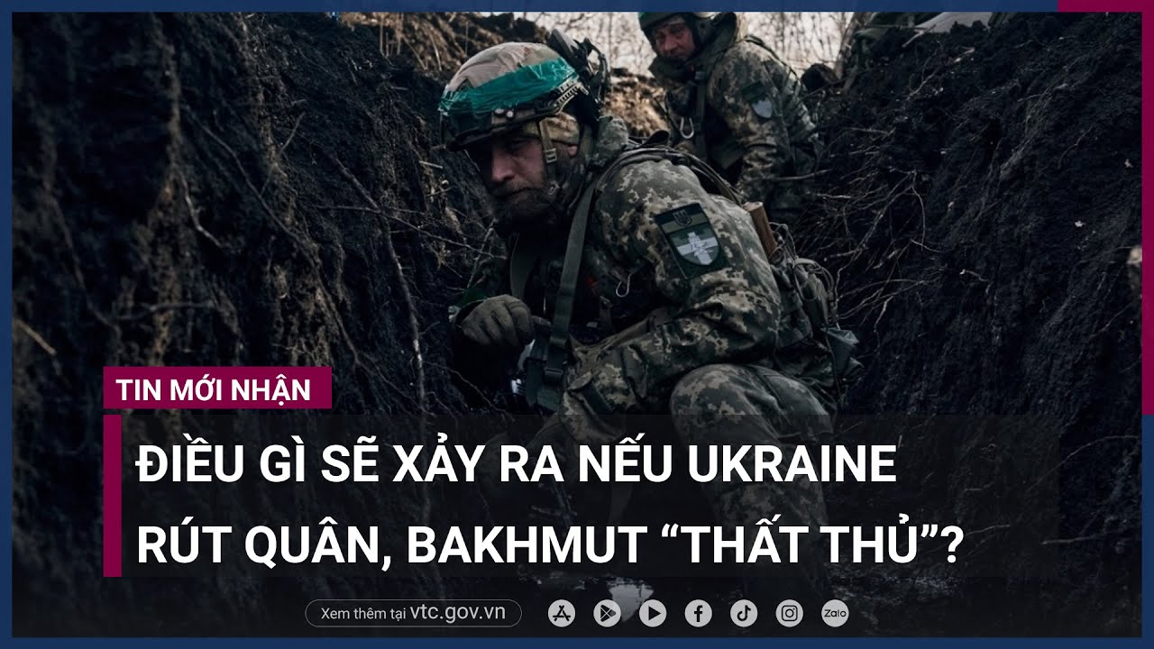 Điều gì sẽ xảy ra nếu Ukraine rút quân, điểm nóng Bakhmut “thất thủ”- - VTC Now