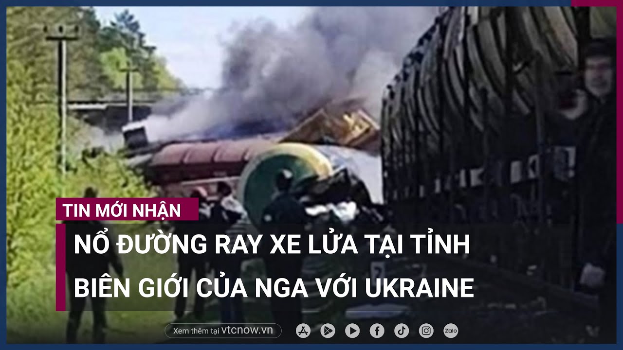 Hiện trường vụ nổ đường ray xe lửa tại khu vực biên giới Nga - Ukraine - VTC Now